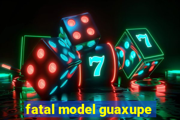 fatal model guaxupe